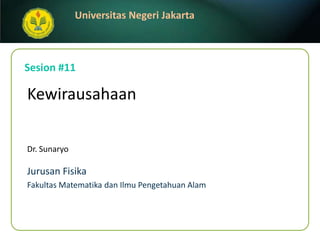 Sesion #11 Kewirausahaan Dr. Sunaryo JurusanFisika FakultasMatematikadanIlmuPengetahuanAlam 