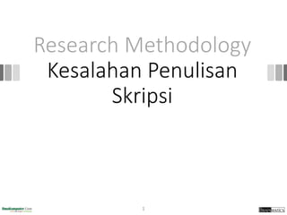 Research Methodology
Kesalahan Penulisan
Skripsi
1
 