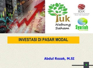 1
INVESTASI DI PASAR MODAL
Abdul Rozak, M.SI
 