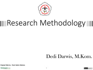 Research Methodology
1
Dedi Darwis, M.Kom.
Original Slide by : Romi Satrio Wahono
 