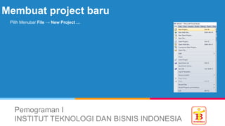Membuat project baru
Pemograman I
INSTITUT TEKNOLOGI DAN BISNIS INDONESIA
Pilih Menubar File → New Project …
 