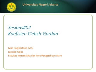 Sesions#02Koefisien Clebsh-Gordan IwanSugihartonoM.Si JurusanFisika FakultasMatematikadanIlmuPengetahuanAlam 