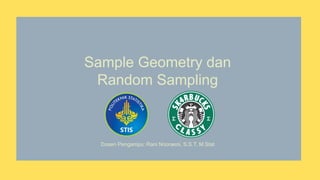 Sample Geometry
dan
Random Sampling
Sample Geometry dan
Random Sampling
Dosen Pengampu: Rani Nooraeni, S.S.T, M.Stat
 