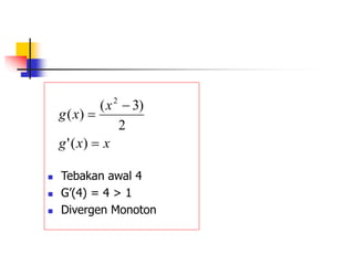  Tebakan awal 4
 G’(4) = 4 > 1
 Divergen Monoton
x
x
g
x
x
g



)
(
'
2
)
3
(
)
(
2
 