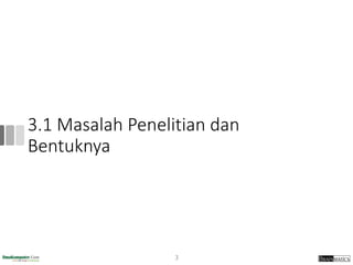 3.1 Masalah Penelitian dan
Bentuknya
3
 