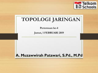 TOPOLOGI JARINGAN
Pertemuan ke-4
Jumat, 1 FEBRUARI 2019
A. Muzawwirah Patawari, S.Pd., M.Pd
 