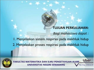 TUJUAN PERKULIAHAN:
Bagi mahasiswa dapat :
1. Menjelaskan sistem respirasi pada makhluk hidup
2. Menjelaskan proses respirasi pada makhluk hidup
 