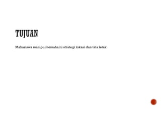 Mahasiswa mampu memahami strategi lokasi dan tata letak
 