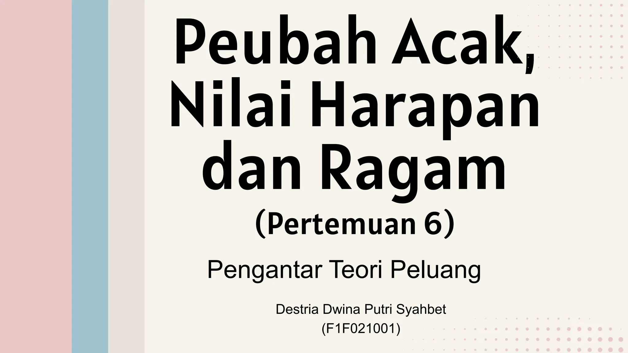 Peubah Acak,
Nilai Harapan
dan Ragam
(Pertemuan 6)
Pengantar Teori Peluang
Destria Dwina Putri Syahbet
(F1F021001)
 