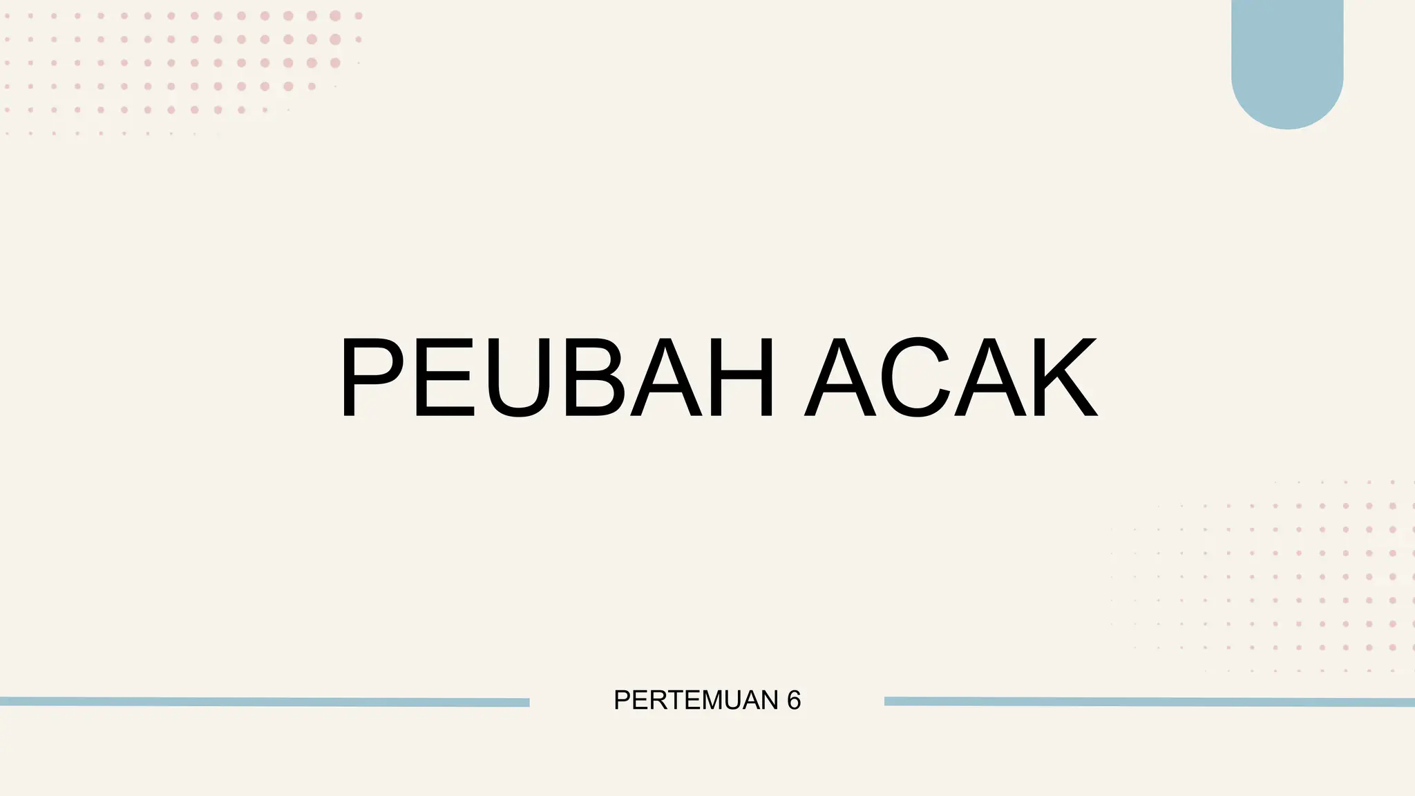 PERTEMUAN 6
PEUBAH ACAK
 