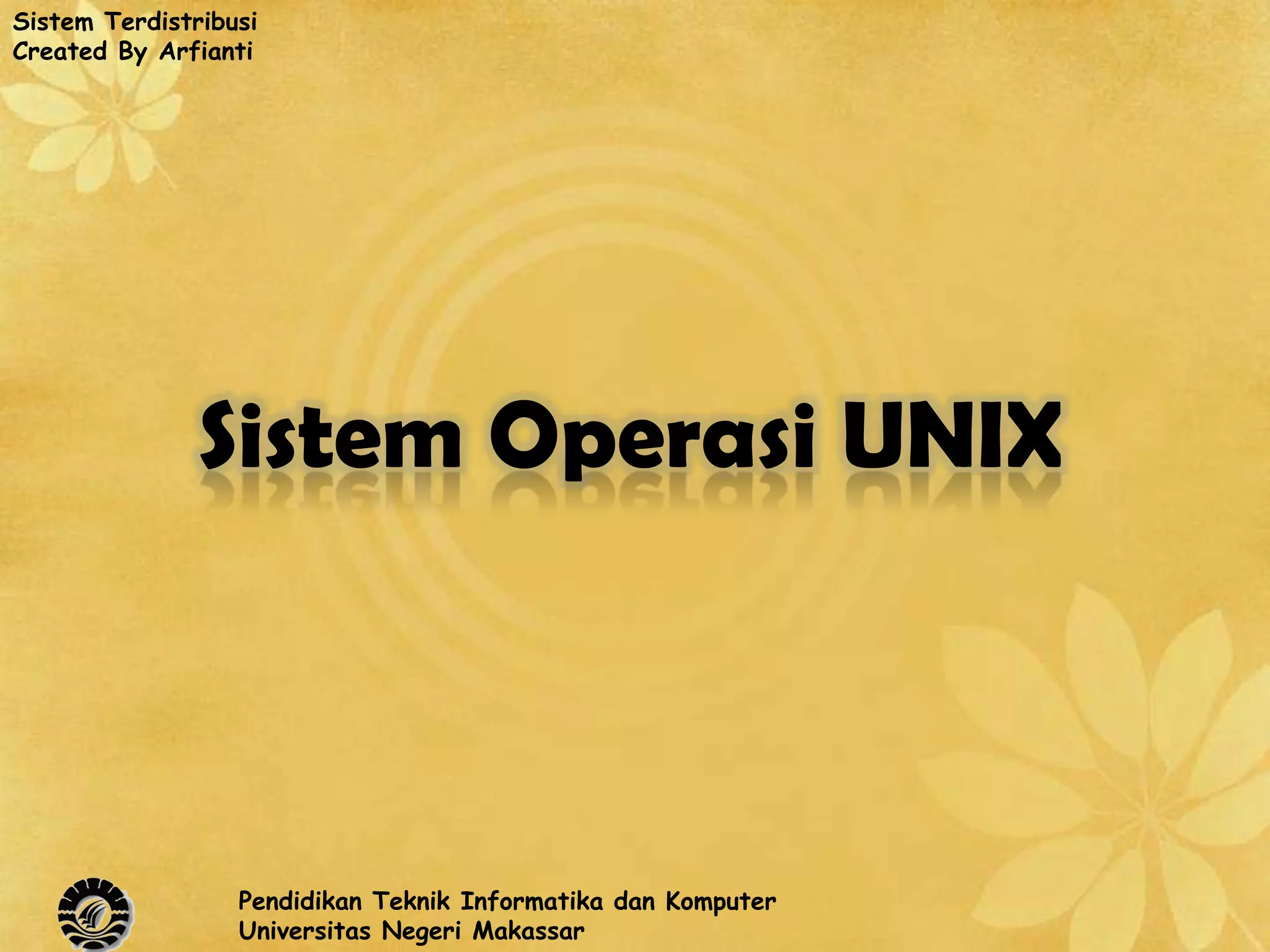 Sistem Terdistribusi
Created By Arfianti




               Sistem Operasi UNIX



                  Pendidikan Teknik Informatika dan Komputer
                  Universitas Negeri Makassar
 