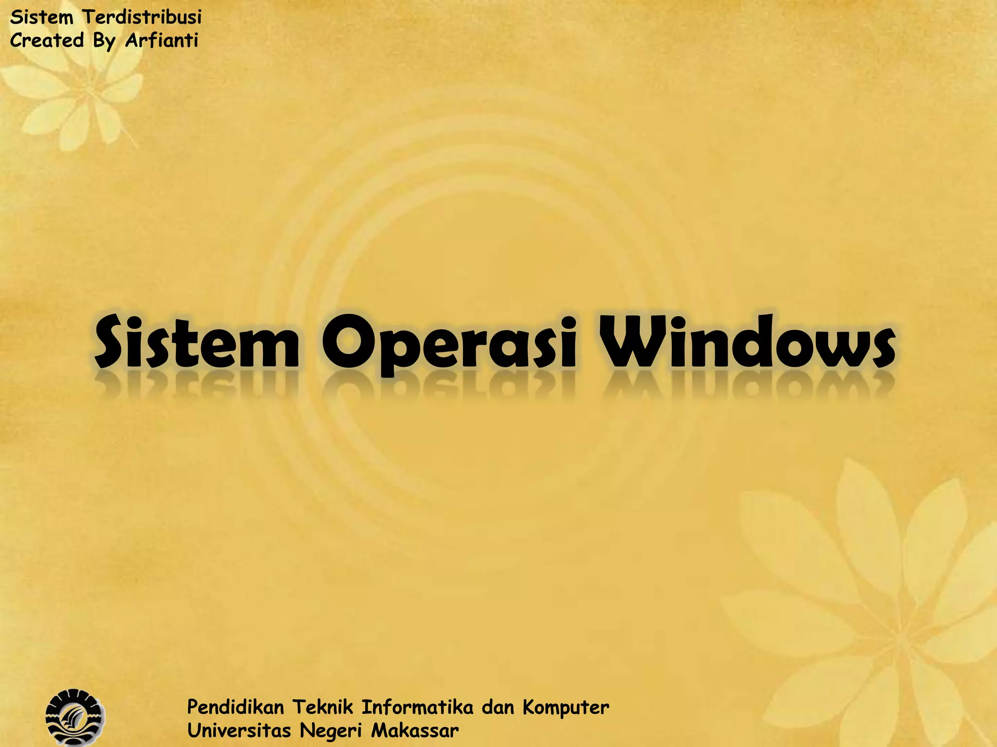 Sistem Terdistribusi
Created By Arfianti




        Sistem Operasi Windows



                  Pendidikan Teknik Informatika dan Komputer
                  Universitas Negeri Makassar
 