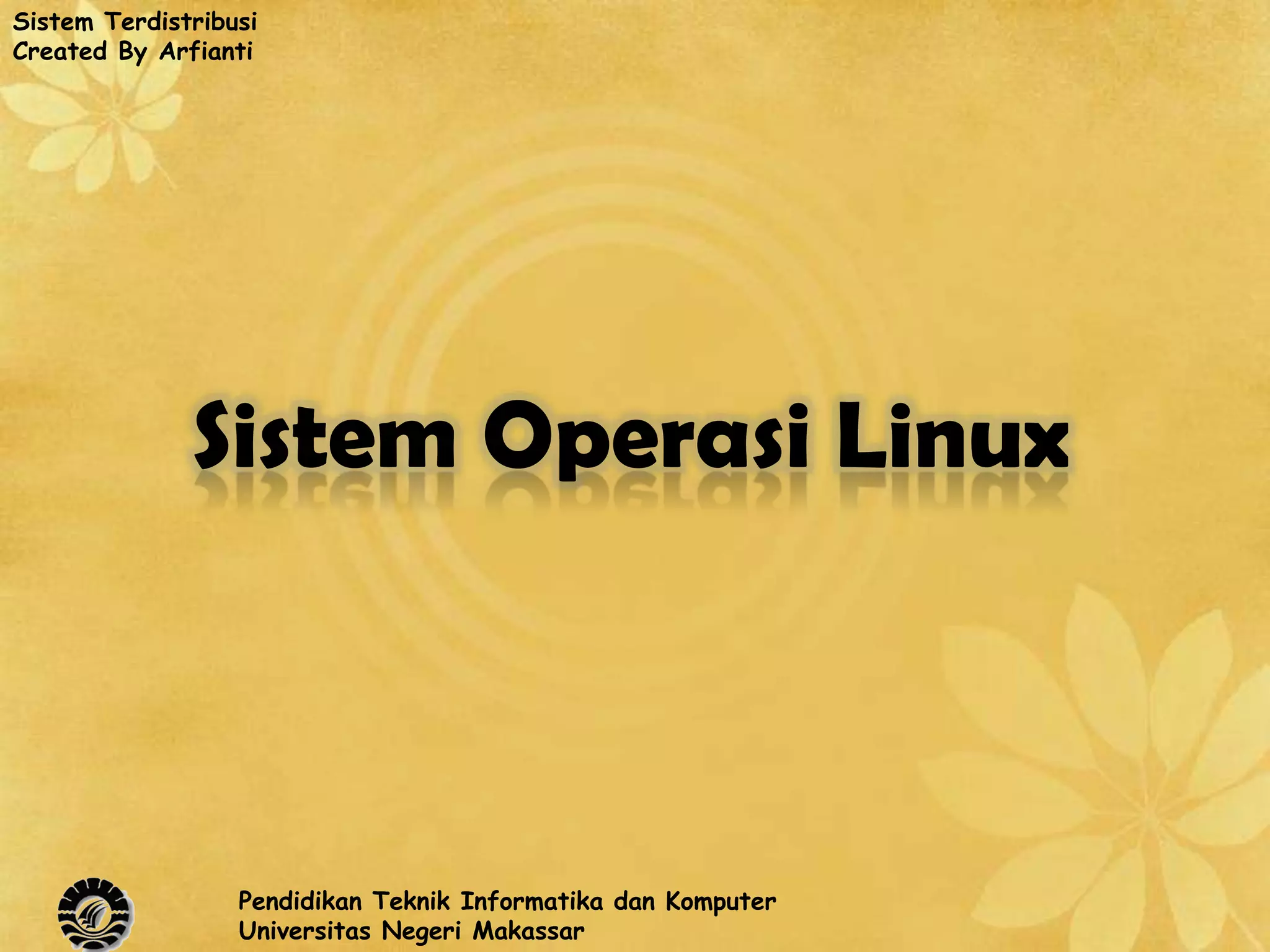 Sistem Terdistribusi
Created By Arfianti




              Sistem Operasi Linux



                  Pendidikan Teknik Informatika dan Komputer
                  Universitas Negeri Makassar
 