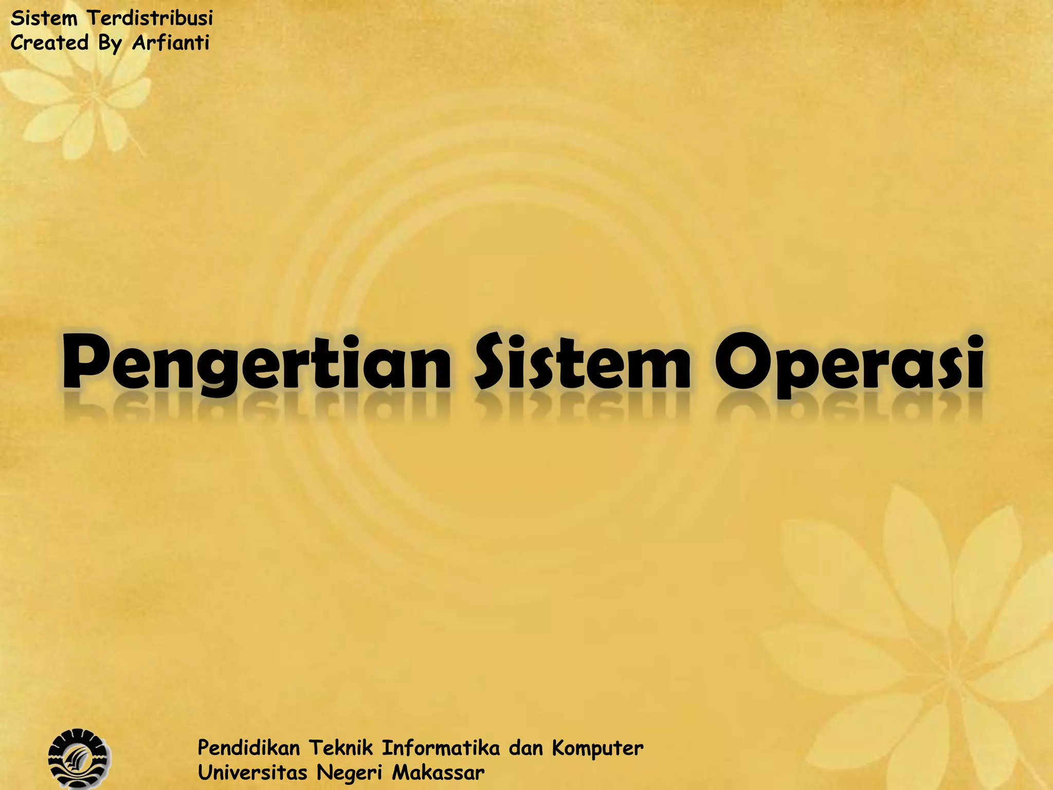 Sistem Terdistribusi
Created By Arfianti




    Pengertian Sistem Operasi



                  Pendidikan Teknik Informatika dan Komputer
                  Universitas Negeri Makassar
 