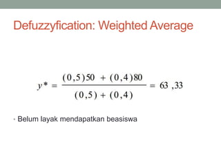 Defuzzyfication: Weighted Average
• Belum layak mendapatkan beasiswa
 