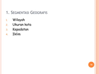 1. SEGMENTASI GEOGRAFIS
1. Wilayah
2. Ukuran kota
3. Kepadatan
4. Iklim
10
 