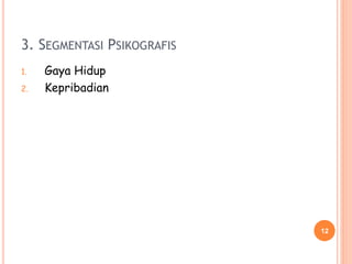 3. SEGMENTASI PSIKOGRAFIS
1. Gaya Hidup
2. Kepribadian
12
 