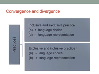 Convergence and divergence


               Inclusive and exclusive practice
               (a) + language choice
        ...