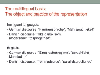 The multilingual basis:
The object and practice of the representation

 Immigrant languages:
 • German discourse: ”Familie...