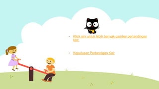 •   Klick sini untuk lebih banyak gambar pertandingan
    koir.


•   Keputusan Pertandigan Koir
 