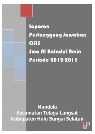 Laporan
Pertanggung Jawaban
OSIS
Sma Al Baladul Amin
Periode 2012-2013
 