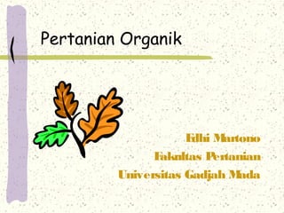 Pertanian Organik
Edhi Martono
Fakultas Pertanian
Universitas Gadjah Mada
 
