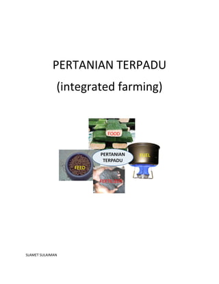  



                          
             PERTANIAN TERPADU 
               (integrated farming) 
 

 




                                   

 

 

 

 

 

 

SLAMET SULAIMAN 
 