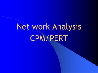 Net work Analysis
   CPM/PERT
 