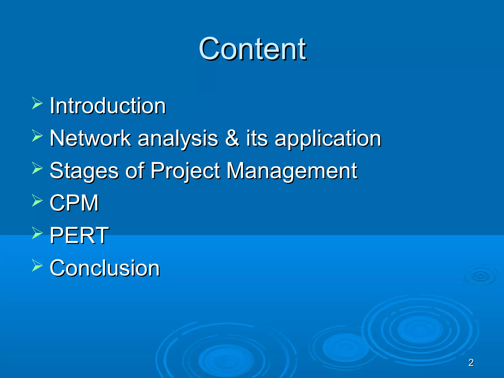 ContentContent
 IntroductionIntroduction
 Network analysis & its applicationNetwork analysis & its application
 Stages of Project ManagementStages of Project Management
 CPMCPM
 PERTPERT
 ConclusionConclusion
22
 