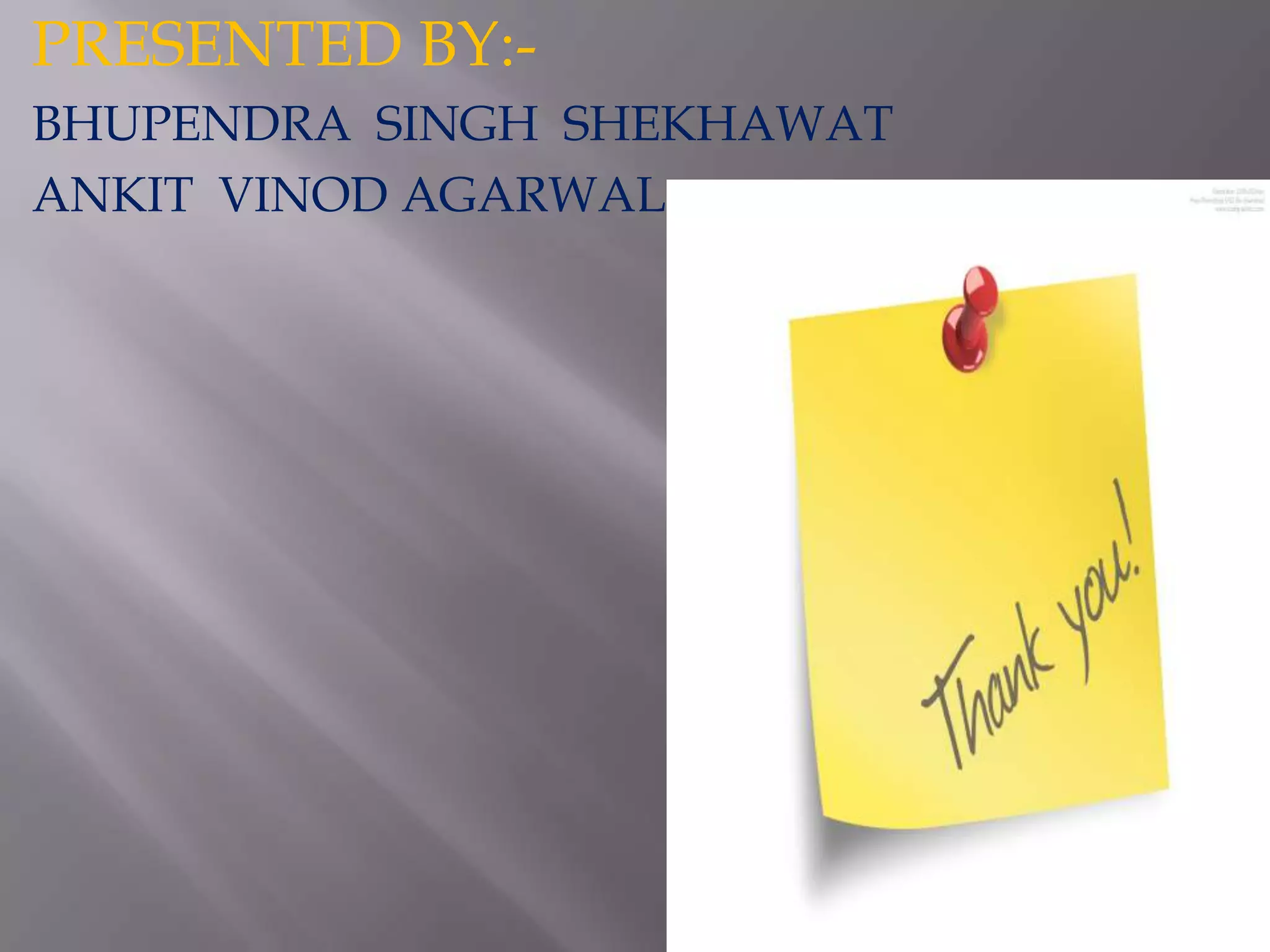 PRESENTED BY:-
BHUPENDRA SINGH SHEKHAWAT
ANKIT VINOD AGARWAL
 