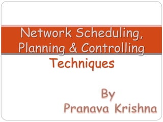 Network Scheduling,
Planning & Controlling
Techniques
 
