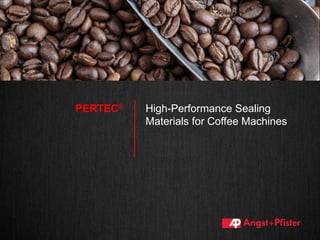 High-Performance Sealing
Materials for Coffee Machines
PERTEC®
 