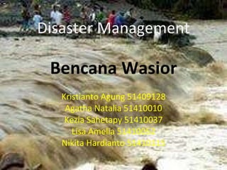 Disaster Management Bencana Wasior Kristianto Agung 51409128 Agatha Natalia 51410010 Kezia Sahetapy 51410037 Lisa Amelia 51410052 Nikita Hardianto 51410115 