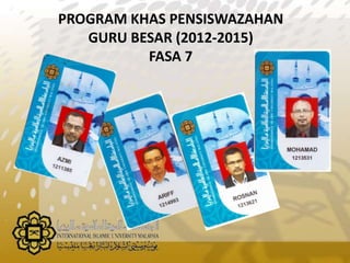 PROGRAM KHAS PENSISWAZAHAN
GURU BESAR (2012-2015)
FASA 7
 