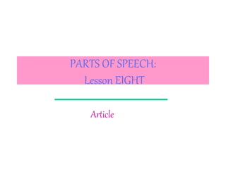 PARTS OF SPEECH:
Lesson EIGHT
Article
 