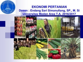 EKONOMI PERTANIAN
Dosen : Endang Sari Simanullang, SP., M. Si
Universitas Medan Area T.A. 2016/2017
 