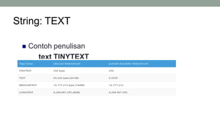 String: TEXT
 Contoh penulisan
text TINYTEXT
 Tidak membedakan huruf kecil dan besar
14
 
