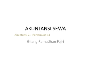 AKUNTANSI SEWA
Gilang Ramadhan Fajri
Akuntansi 2 - Pertemuan 11
 