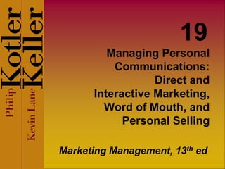 Managing Personal
Communications:
Direct and
Interactive Marketing,
Word of Mouth, and
Personal Selling
Marketing Management, 13th ed
19
 