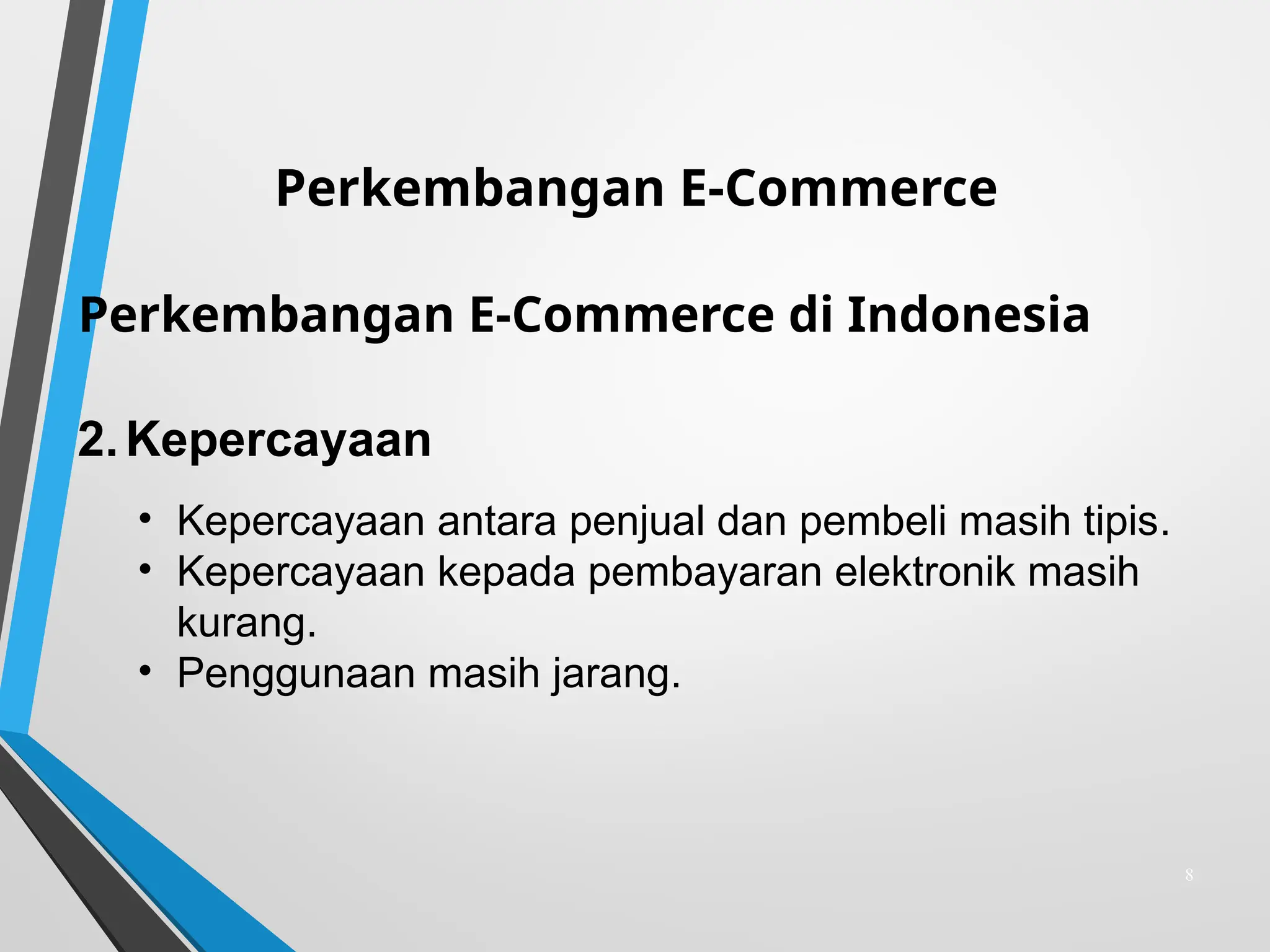 2.Kepercayaan
• Kepercayaan antara penjual dan pembeli masih tipis.
• Kepercayaan kepada pembayaran elektronik masih
kurang.
• Penggunaan masih jarang.
Perkembangan E-Commerce
Perkembangan E-Commerce di Indonesia
8
 