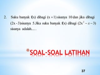 *SOAL-SOAL LATIHAN
37
.
adalah....
sisanya
)
3
(2x
dibagi
f(x)
banyak
suku
5.Jika
3)sisanya
-
(2x
dibagi
jika
dan
10
sisanya
1)
(x
dibagi
f(x)
banyak
Suku
2.
2



x
 