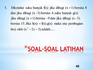 *SOAL-SOAL LATIHAN
40
.
adalah....
)
3
2
(x
oleh
h(x)
pembagian
sisa
maka
f(x).g(x)
h(x)
Jika
15.
bersisa
3)
-
(x
dibagi
jika
dan
9
-
bersisa
1)
(x
dibagi
jika
g(x)
banyak
suku
4.
bersisa
3)
-
(x
dibagi
jika
dan
8
bersisa
1)
(x
dibagi
jika
f(x)
banyak
suku
Diketahui
5.
2





x
 
