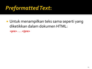 13
 Untuk menampilkan teks sama seperti yang
diketikkan dalam dokumen HTML:
<pre> . . . </pre>
 