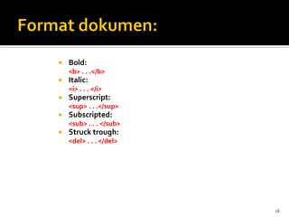 18
 Bold:
<b> . . .</b>
 Italic:
<i> . . . </i>
 Superscript:
<sup> . . .</sup>
 Subscripted:
<sub> . . . </sub>
 Struck trough:
<del> . . . </del>
 