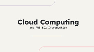 Cloud Computing
and AWS EC2 Introduction
 