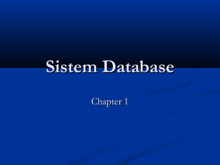 SistemSistem DatabaseDatabase
Chapter 1Chapter 1
 