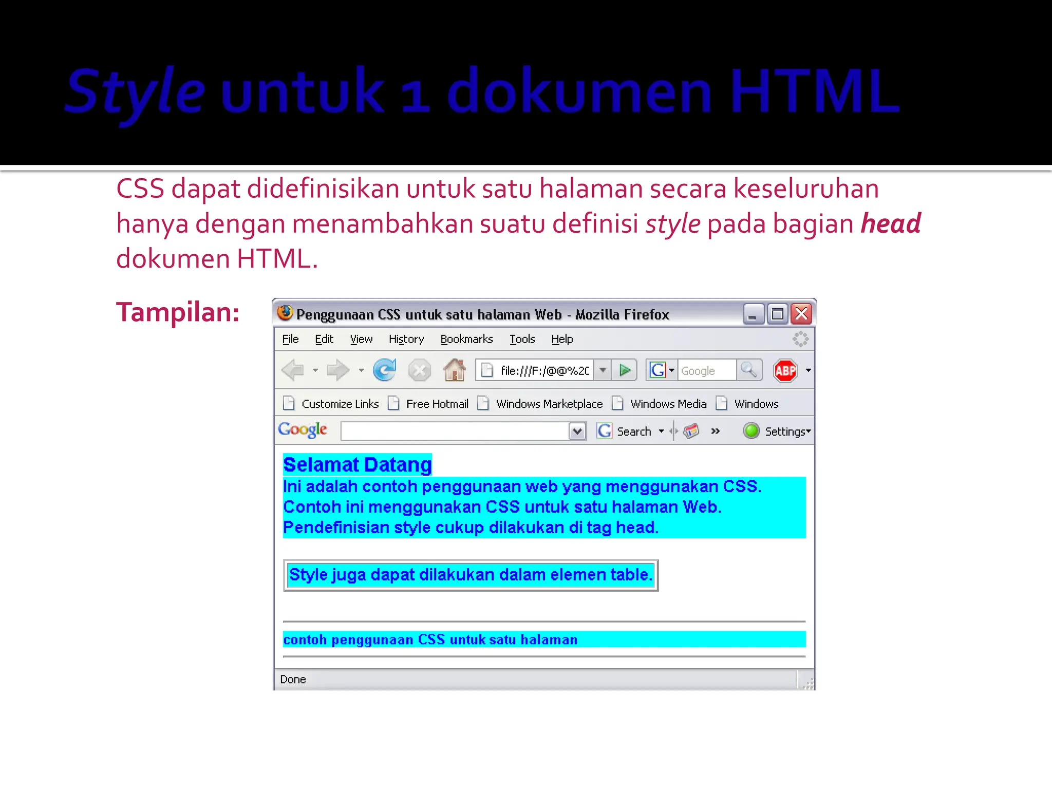 CSS dapat didefinisikan untuk satu halaman secara keseluruhan
hanya dengan menambahkan suatu definisi style pada bagian head
dokumen HTML.
Tampilan:
 