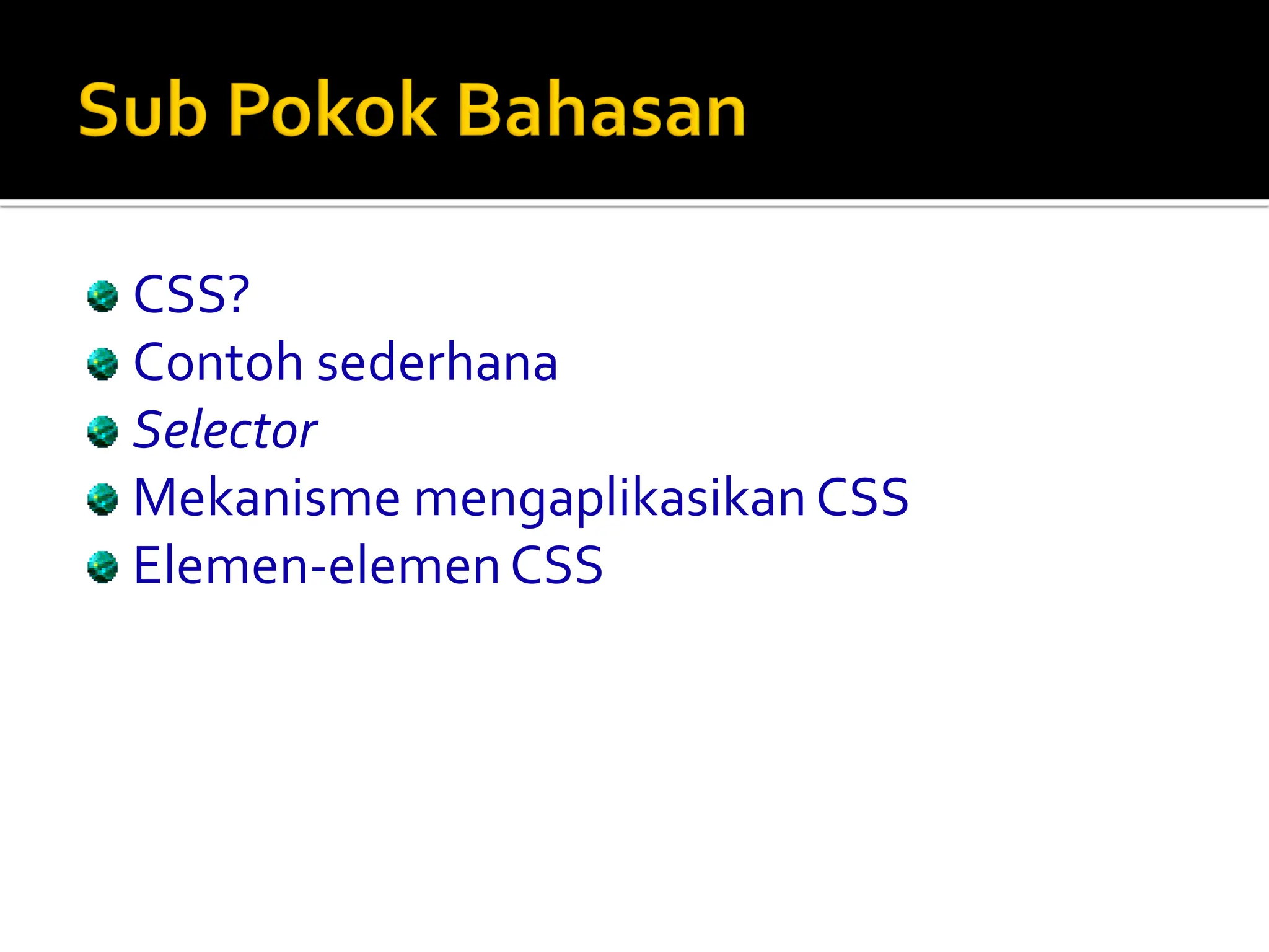 CSS?
Contoh sederhana
Selector
Mekanisme mengaplikasikan CSS
Elemen-elemenCSS
 