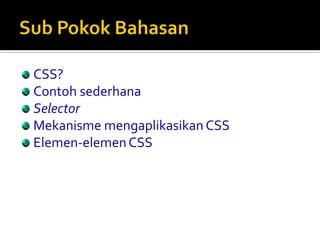 CSS?
Contoh sederhana
Selector
Mekanisme mengaplikasikan CSS
Elemen-elemenCSS
 