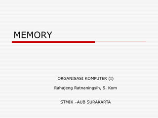 MEMORY
ORGANISASI KOMPUTER (I)
Rahajeng Ratnaningsih, S. Kom
STMIK –AUB SURAKARTA
 